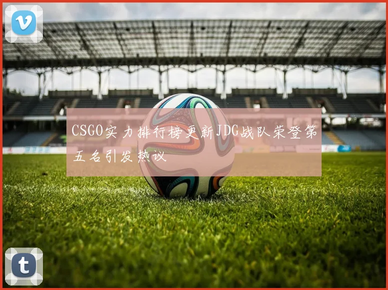CSGO实力排行榜更新JDG战队荣登第五名引发热议